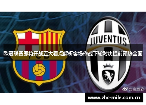 欧冠联赛即将开战五大看点解析客场作战下轮对决提前预热全面 欧冠联赛即将开战五大看点解析客场作战下轮对决提前预热全面